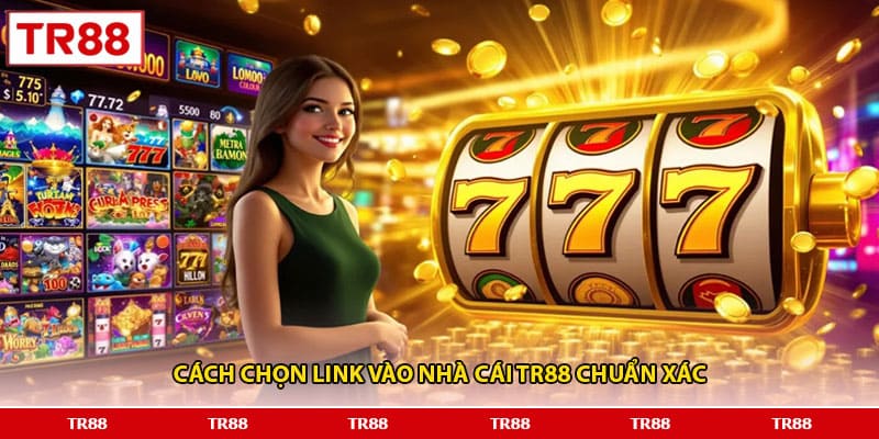 Cách chọn link vào nhà cái TR88 chuẩn xác