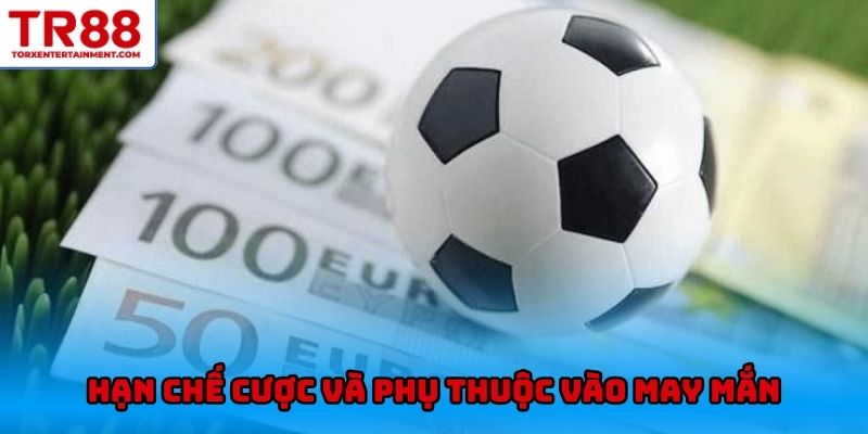 Hạn chế cược và phụ thuộc vào may mắn