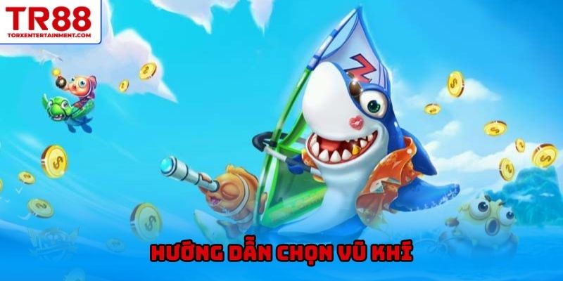 Hướng dẫn chọn vũ khí