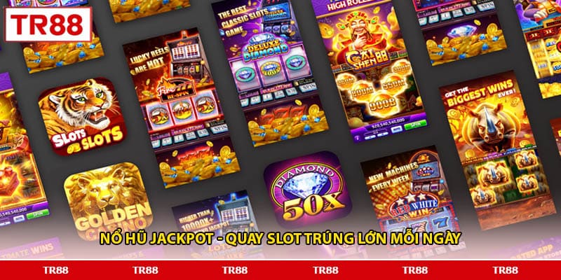 Nổ hũ Jackpot - Quay slot trúng lớn mỗi ngày
