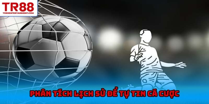 Phân tích lịch sử để tự tin cá cược