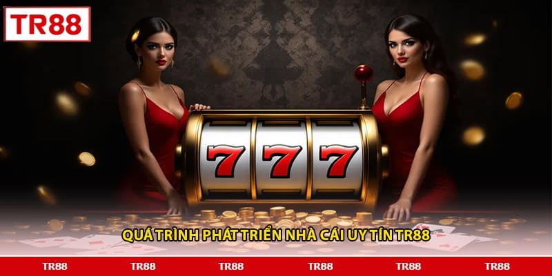Quá trình phát triển nhà cái uy tín TR88
